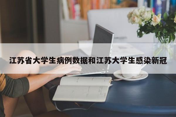 江苏省大学生病例数据和江苏大学生感染新冠