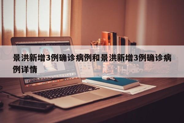 景洪新增3例确诊病例和景洪新增3例确诊病例详情