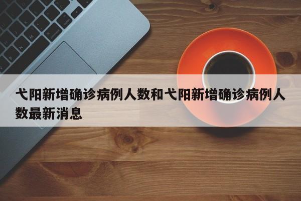 弋阳新增确诊病例人数和弋阳新增确诊病例人数最新消息