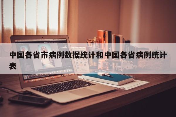 中国各省市病例数据统计和中国各省病例统计表