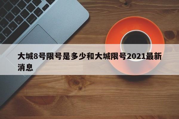 大城8号限号是多少和大城限号2021最新消息