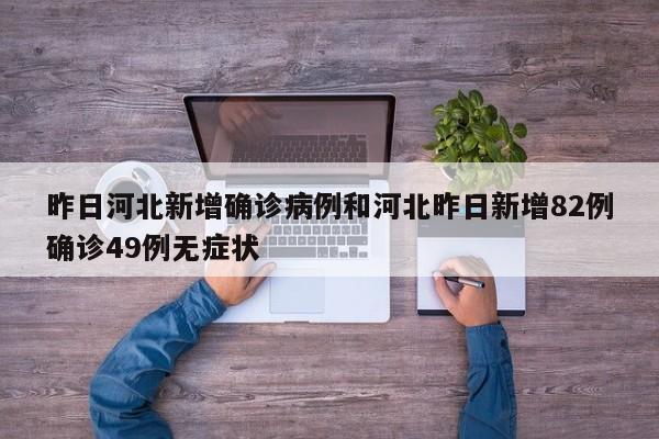 昨日河北新增确诊病例和河北昨日新增82例确诊49例无症状