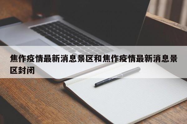 焦作疫情最新消息景区和焦作疫情最新消息景区封闭