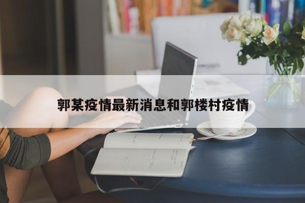 郭某疫情最新消息和郭楼村疫情