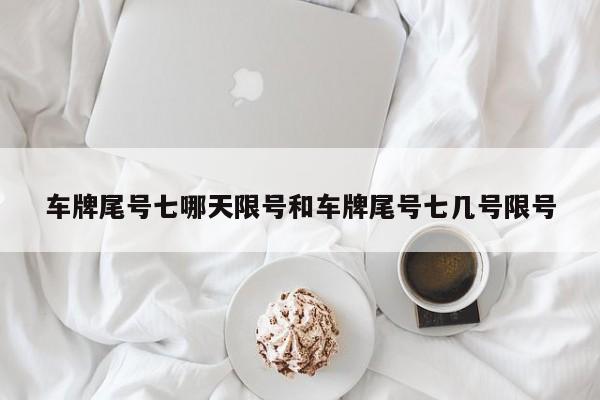 车牌尾号七哪天限号和车牌尾号七几号限号
