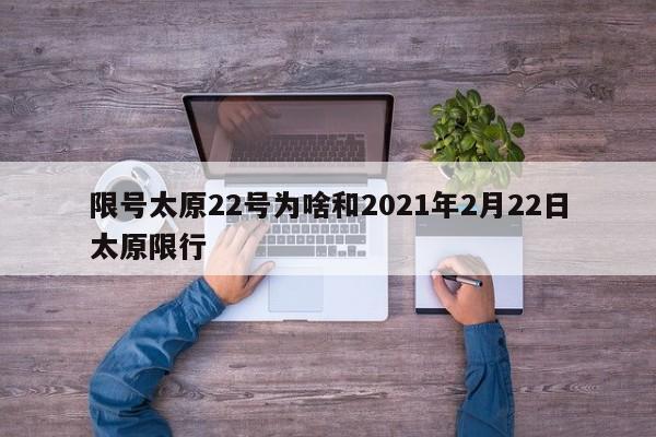 限号太原22号为啥和2021年2月22日太原限行