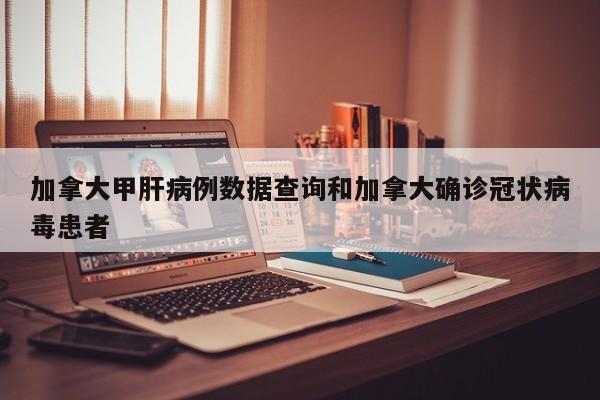 加拿大甲肝病例数据查询和加拿大确诊冠状病毒患者