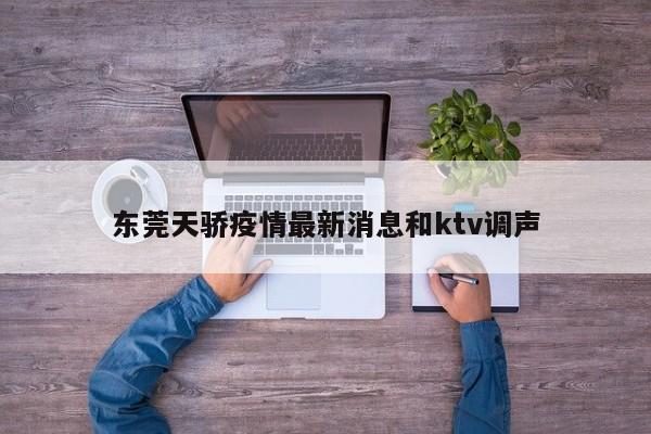 东莞天骄疫情最新消息和ktv调声