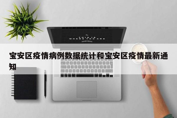 宝安区疫情病例数据统计和宝安区疫情最新通知