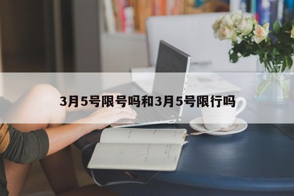 3月5号限号吗和3月5号限行吗