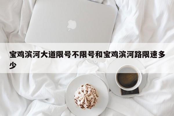 宝鸡滨河大道限号不限号和宝鸡滨河路限速多少