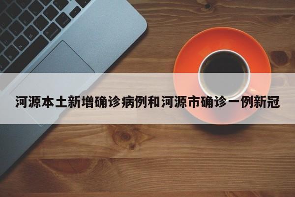 河源本土新增确诊病例和河源市确诊一例新冠