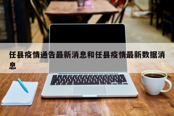 任县疫情通告最新消息和任县疫情最新数据消息
