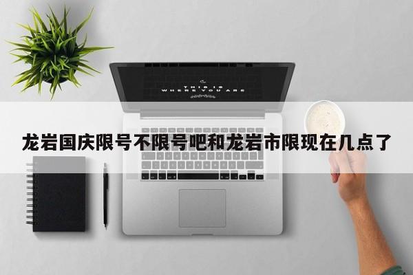 龙岩国庆限号不限号吧和龙岩市限现在几点了