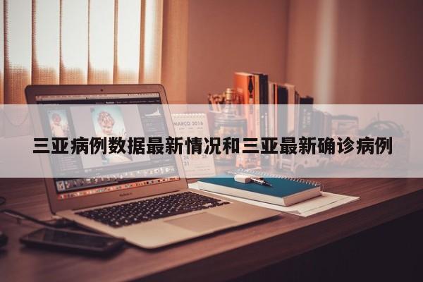 三亚病例数据最新情况和三亚最新确诊病例