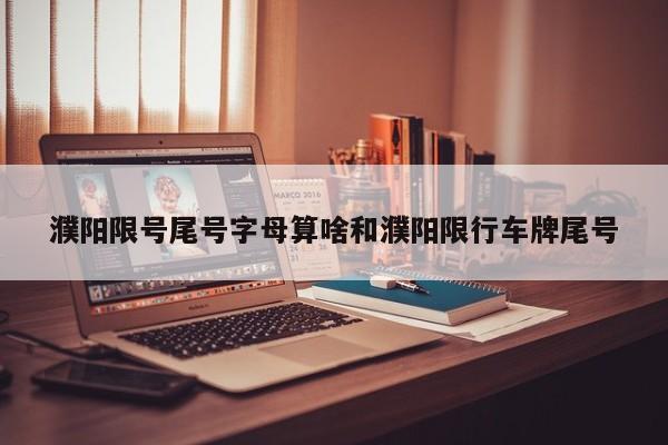 濮阳限号尾号字母算啥和濮阳限行车牌尾号