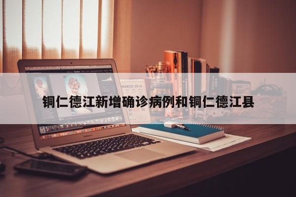 铜仁德江新增确诊病例和铜仁德江县