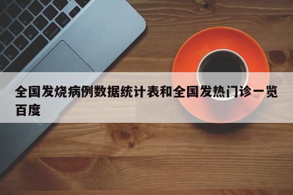 全国发烧病例数据统计表和全国发热门诊一览百度