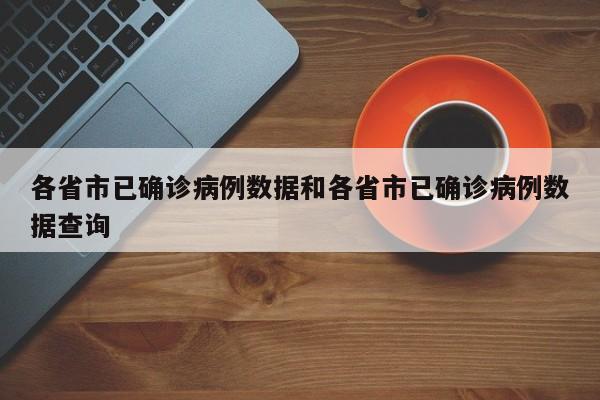 各省市已确诊病例数据和各省市已确诊病例数据查询
