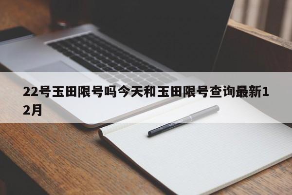 22号玉田限号吗今天和玉田限号查询最新12月