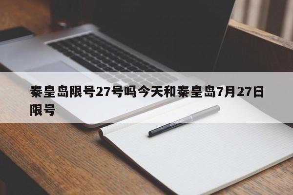 秦皇岛限号27号吗今天和秦皇岛7月27日限号