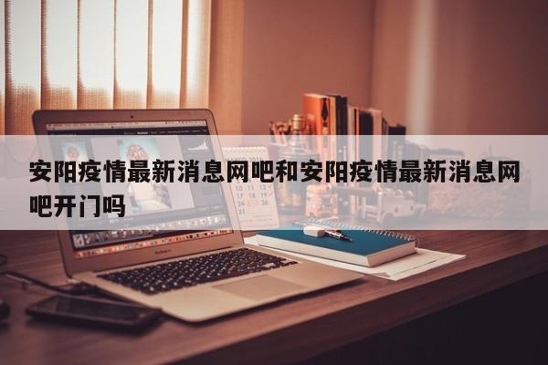 安阳疫情最新消息网吧和安阳疫情最新消息网吧开门吗