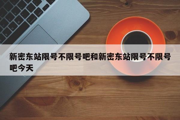 新密东站限号不限号吧和新密东站限号不限号吧今天