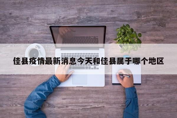 佳县疫情最新消息今天和佳县属于哪个地区