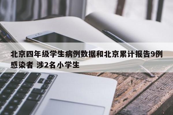 北京四年级学生病例数据和北京累计报告9例感染者 涉2名小学生