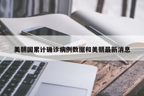 美朝国累计确诊病例数据和美朝最新消息