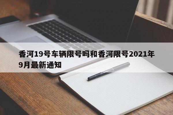 香河19号车辆限号吗和香河限号2021年9月最新通知