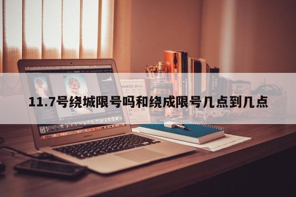 11.7号绕城限号吗和绕成限号几点到几点