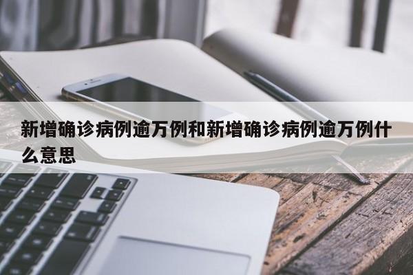 新增确诊病例逾万例和新增确诊病例逾万例什么意思