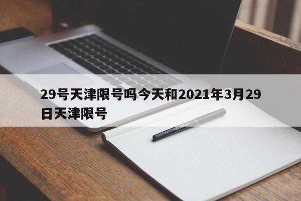 29号天津限号吗今天和2021年3月29日天津限号