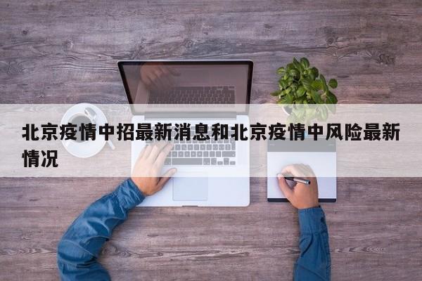 北京疫情中招最新消息和北京疫情中风险最新情况