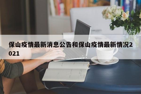 保山疫情最新消息公告和保山疫情最新情况2021