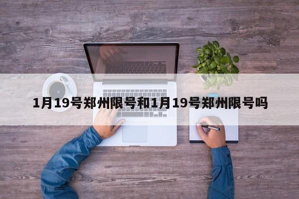 1月19号郑州限号和1月19号郑州限号吗